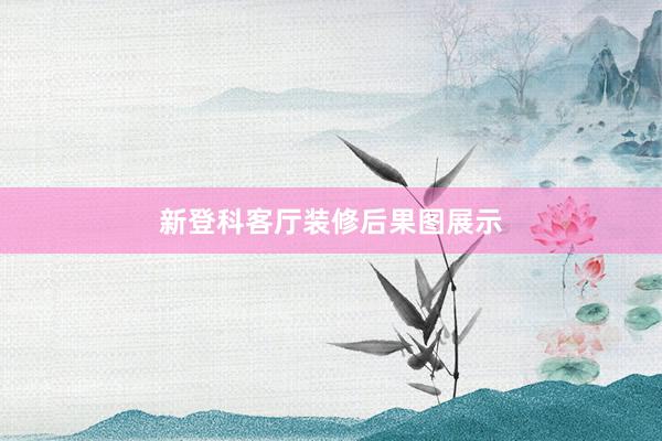 新登科客厅装修后果图展示